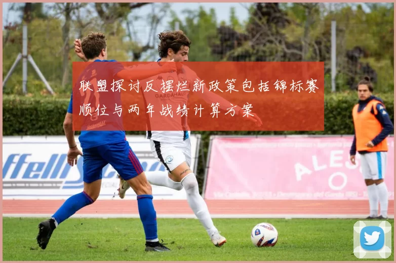 联盟探讨反摆烂新政策包括锦标赛顺位与两年战绩计算方案